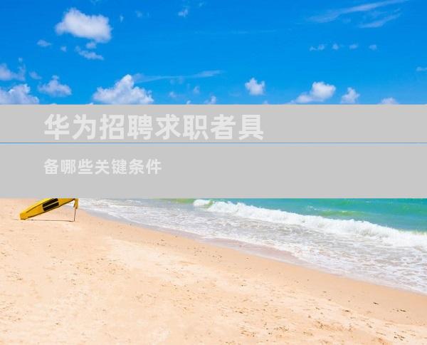 华为招聘求职者具备哪些关键条件