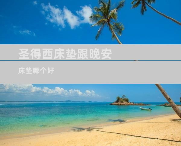 圣得西床垫跟晚安床垫哪个好