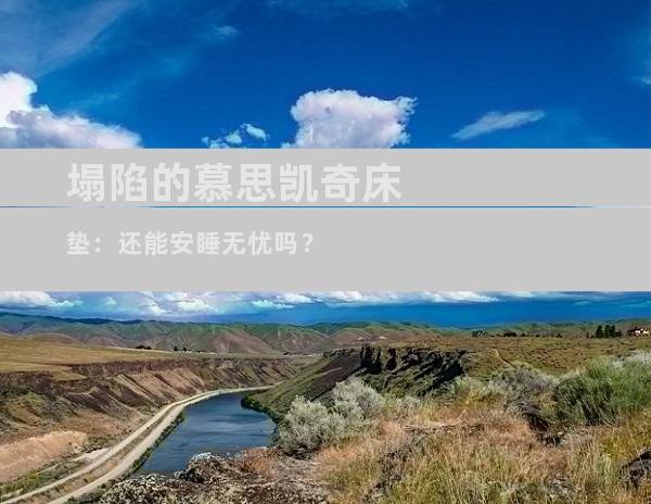 塌陷的慕思凯奇床垫：还能安睡无忧吗？