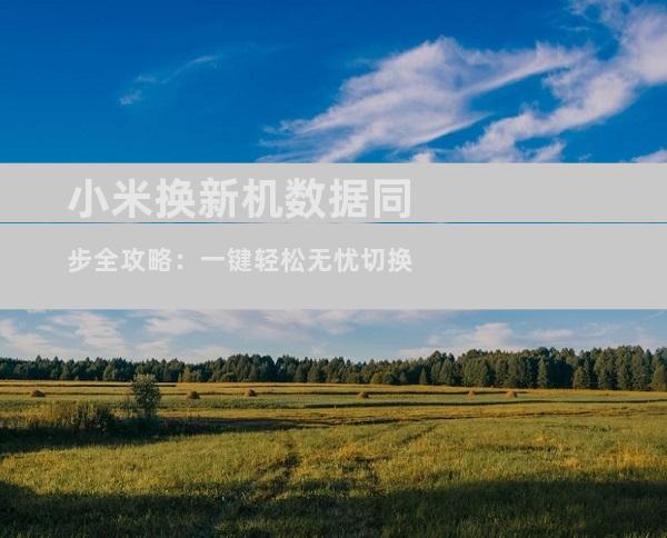 小米换新机数据同步全攻略：一键轻松无忧切换