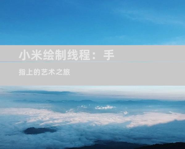 小米绘制线程：手指上的艺术之旅