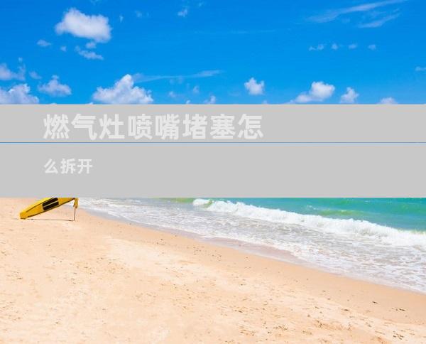 燃气灶喷嘴堵塞怎么拆开