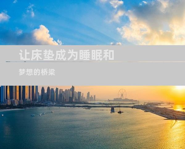 让床垫成为睡眠和梦想的桥梁